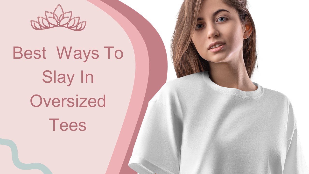 Best Ways to Slay in Oversized Tees