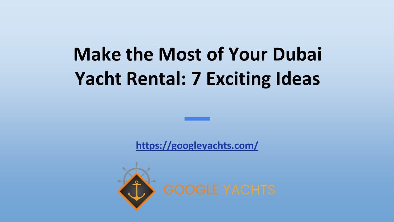 Dubai Yacht Rental 7 Exciting Ideas