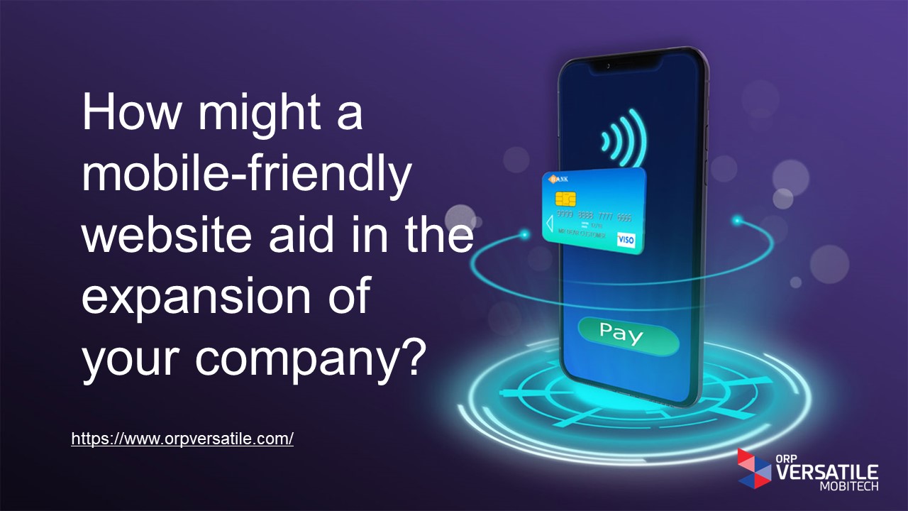 How might a mobile-friendly website aid in the expansion of your company?