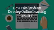 How Can Students Develop Online Learning Skills?