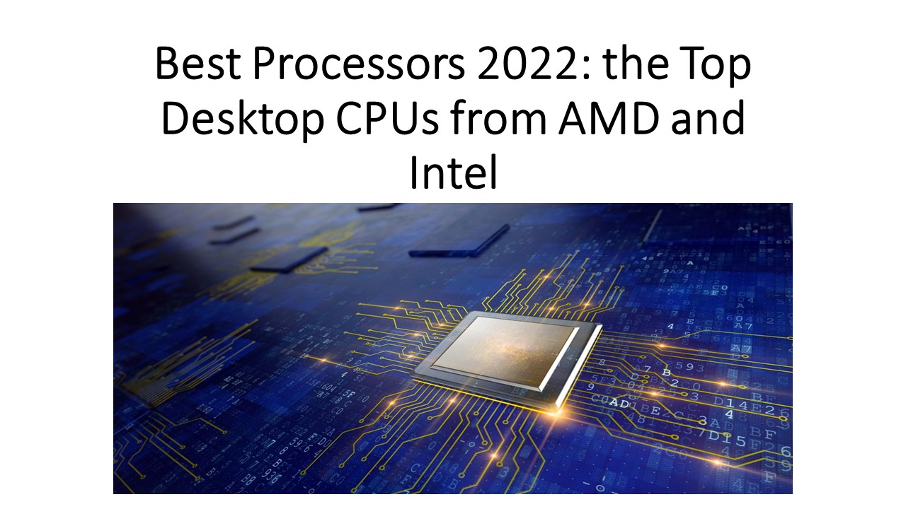 PPT Best Processors 2022 the Top Desktop CPUs from AMD and Intel