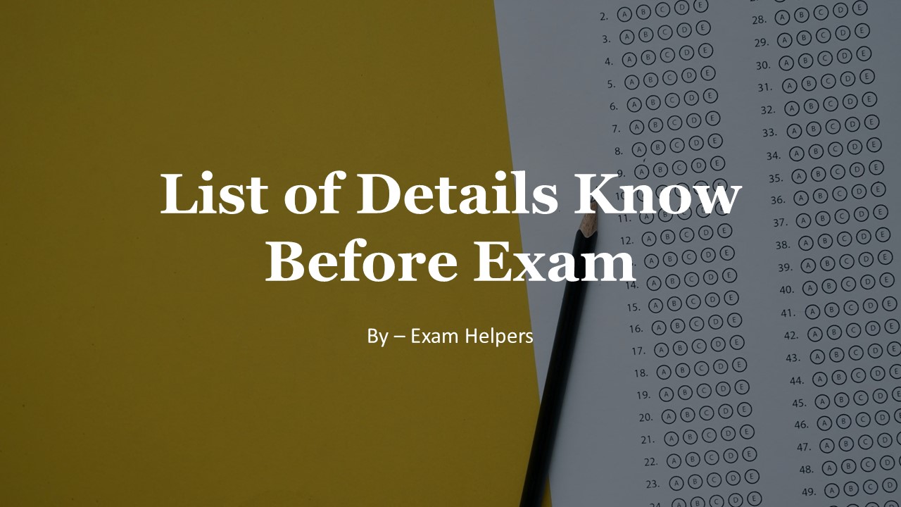 List of Details Know Before Exam​