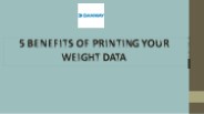 5 BENEFITS OF PRINTING YOUR WEIGHT DATA