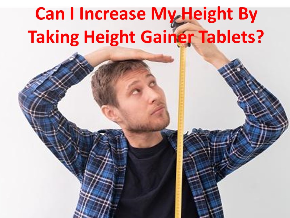 Can I Increase My Height By Taking Height Gainer Tablets?