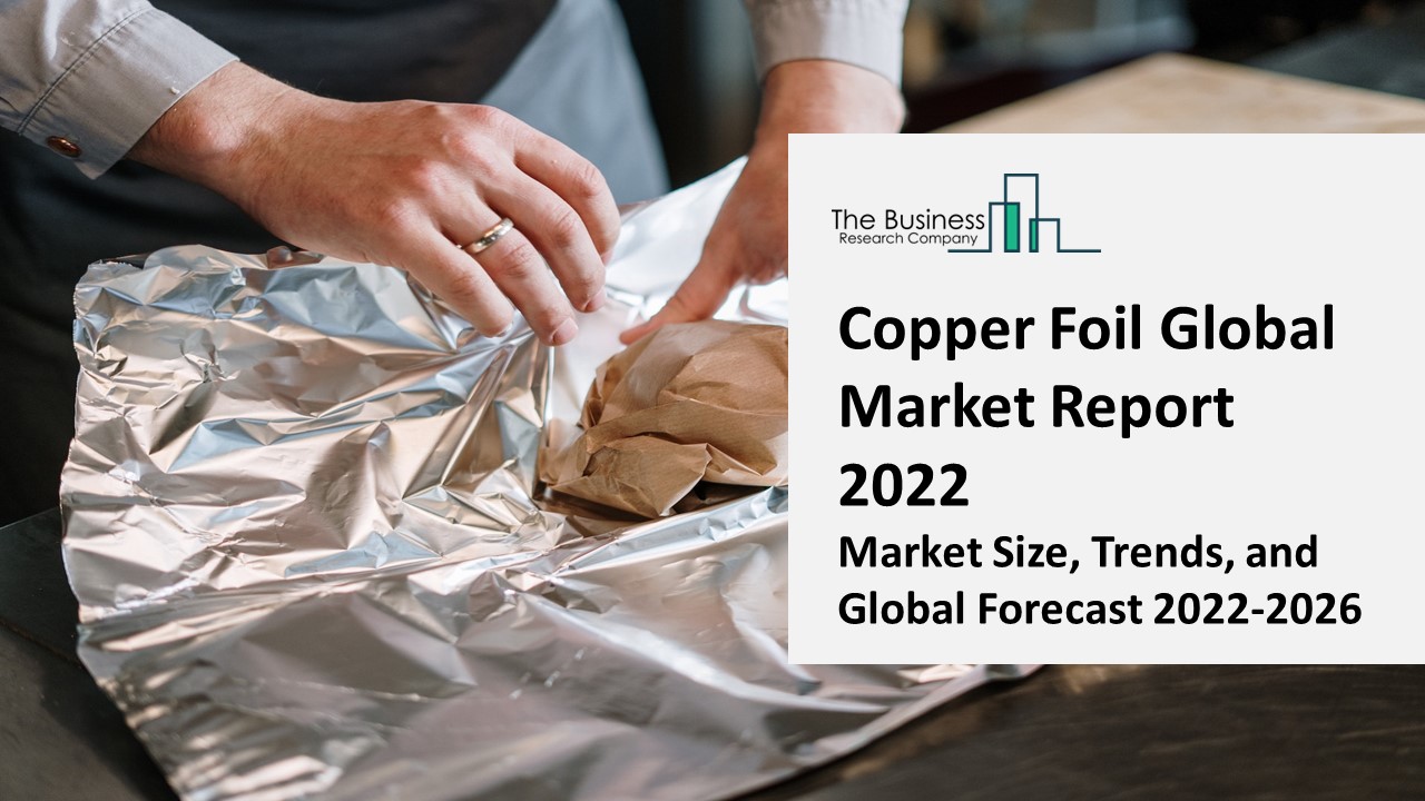 PPT Copper Foil Market 2022 CAGR Status, Major Players, Forecasts