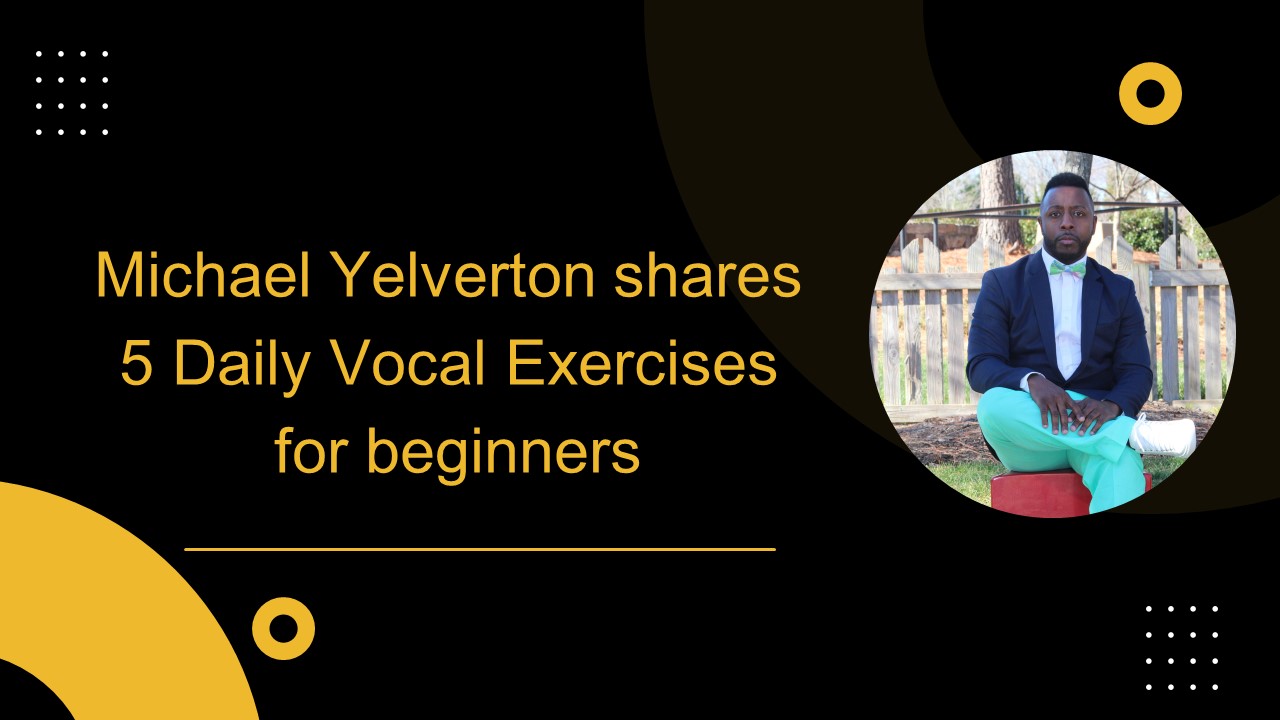 PPT Michael Yelverton shares 5 Daily Vocal Exercises for beginners