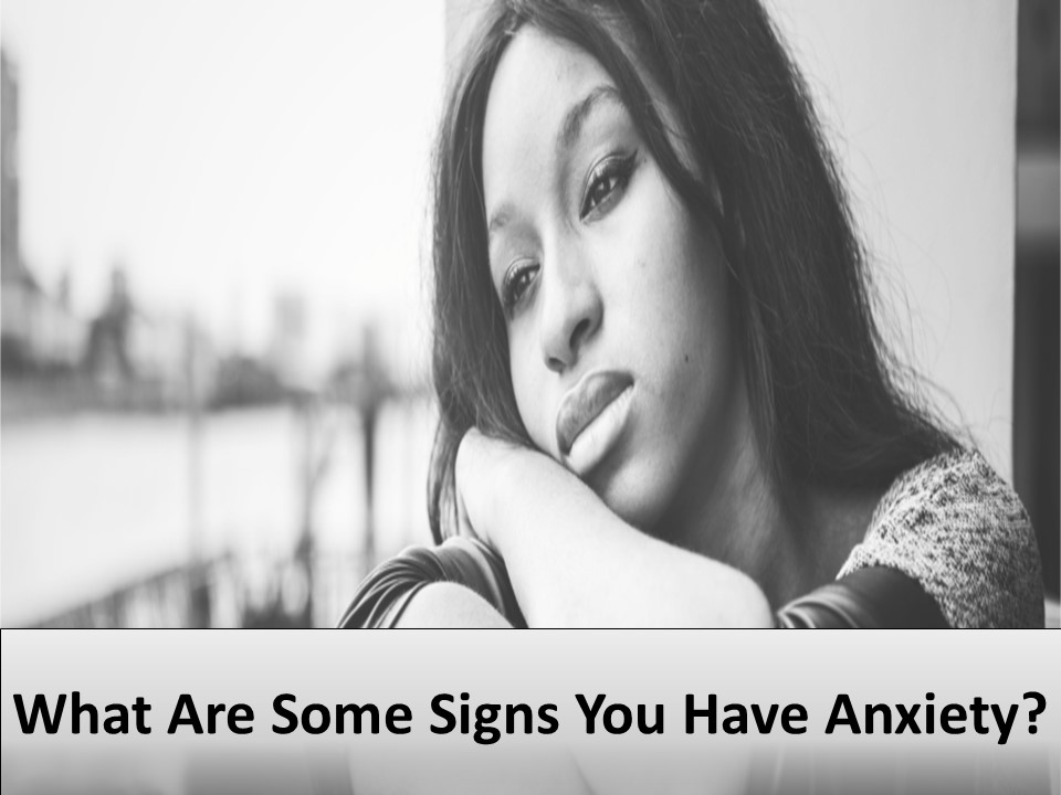 What Are Some Signs You Have Anxiety?