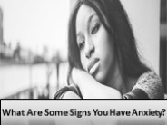 What Are Some Signs You Have Anxiety?
