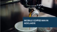 mobile coffee van in Adelaide