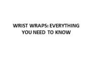 WRIST WRAPS: EVERYTHING YOU NEED TO KNOW