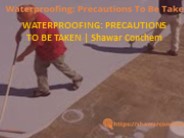 WATERPROOFING: PRECAUTIONS TO BE TAKEN | Shawar Conchem
