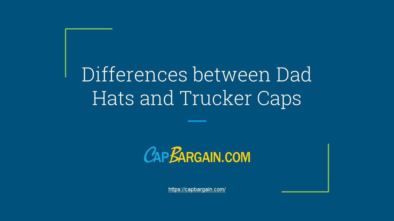 Differences between Dad Hats and Trucker Caps