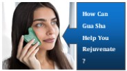 How Can Gua Sha Help You Rejuvenate?