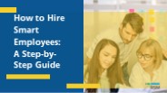 How to Hire Smart Employees: A Step-by-Step Guide