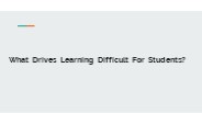 What Drives Learning Difficult For Students?