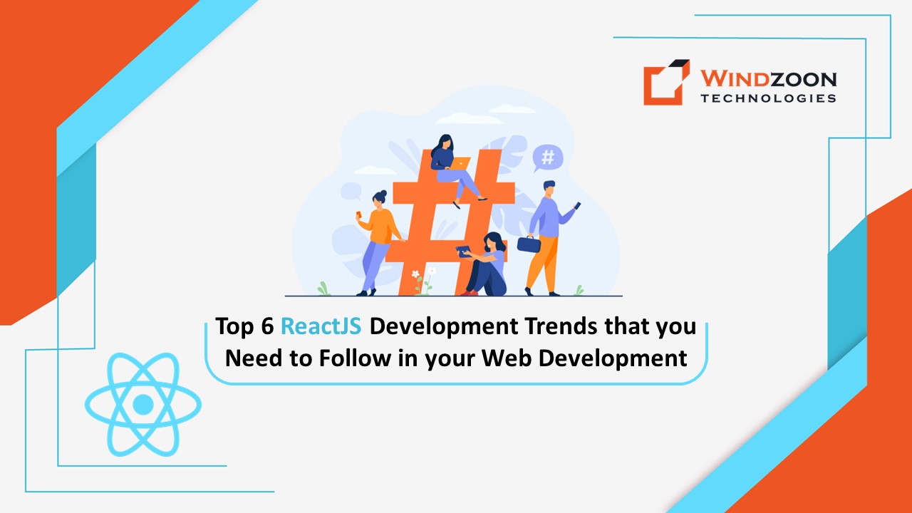Top 6 ReactJS Development Trends For 2022 & Why ReactJS is Popular Among Developers?