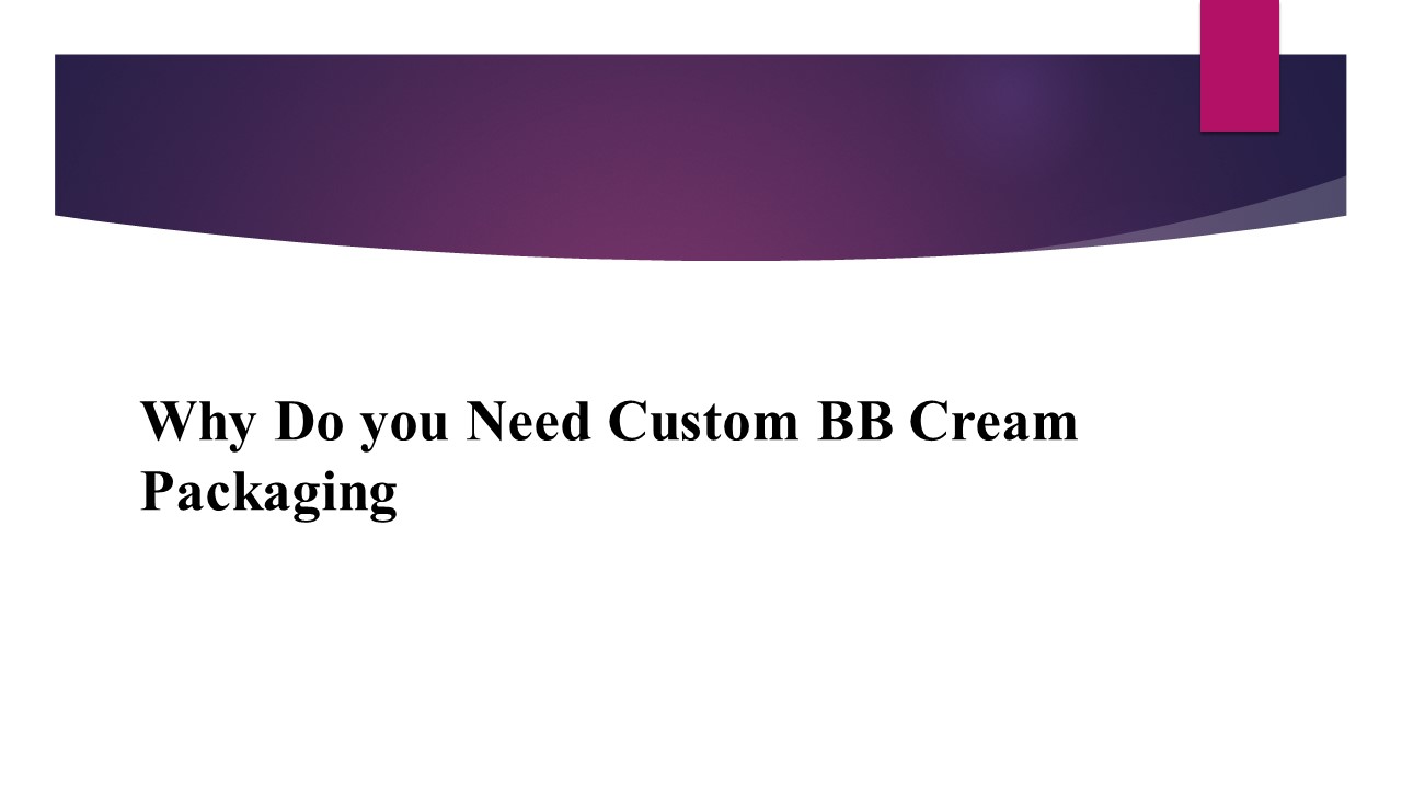 Why Do you Need Custom BB Cream Packaging