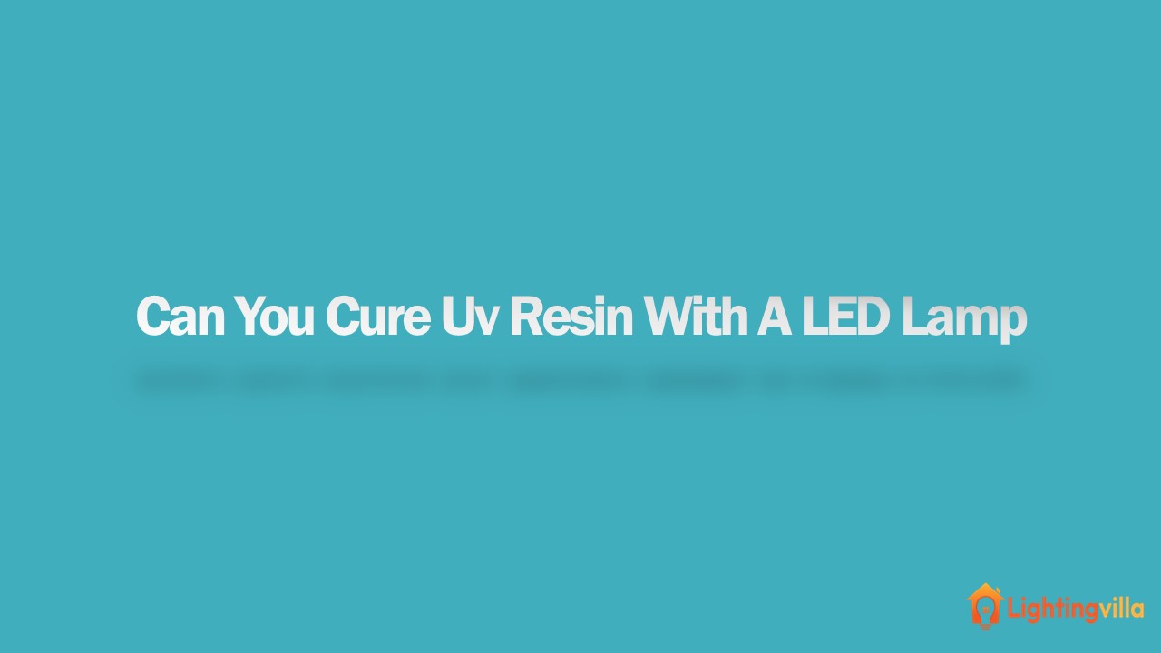 Can You Cure Uv Resin With A LED Lamp