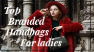 TOP 15 BRANDED HANDBAGS FOR LADIES