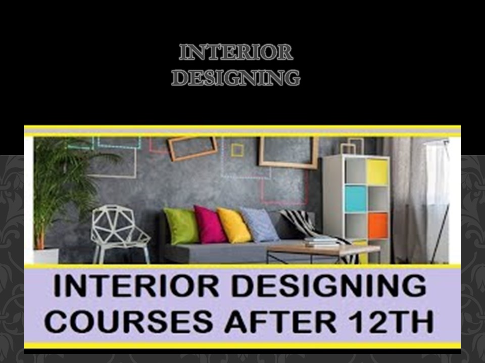 PPT INTERIOR DESIGNING AFTER 12TH PowerPoint presentation free to