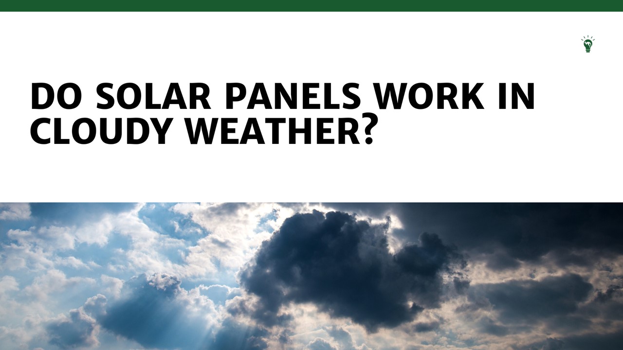 Do solar panels work in cloudy weather?