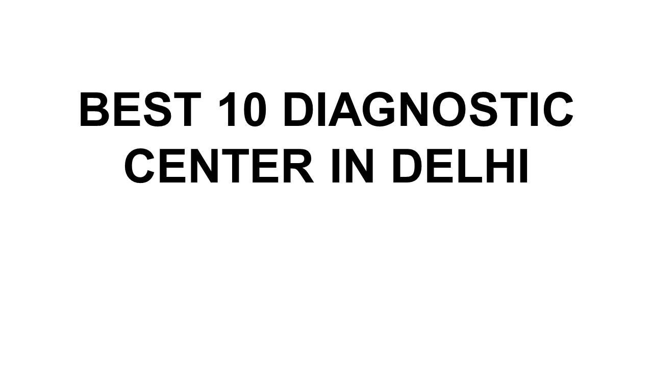 BEST 10 DIAGNOSTIC CENTER IN DELHI