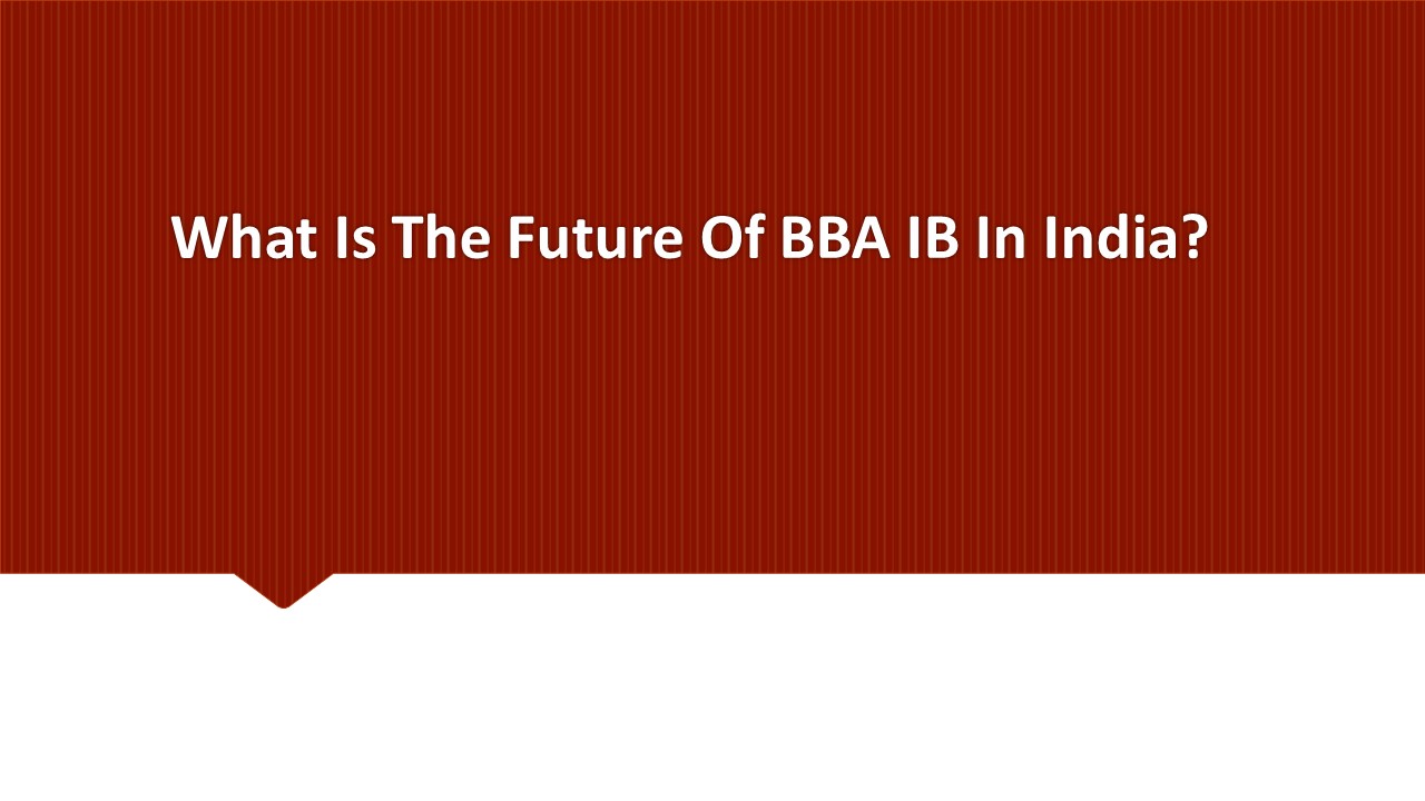 What Is The Future Of BBA IB In India?