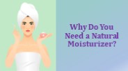 Why Do You Need a Natural Moisturizer?