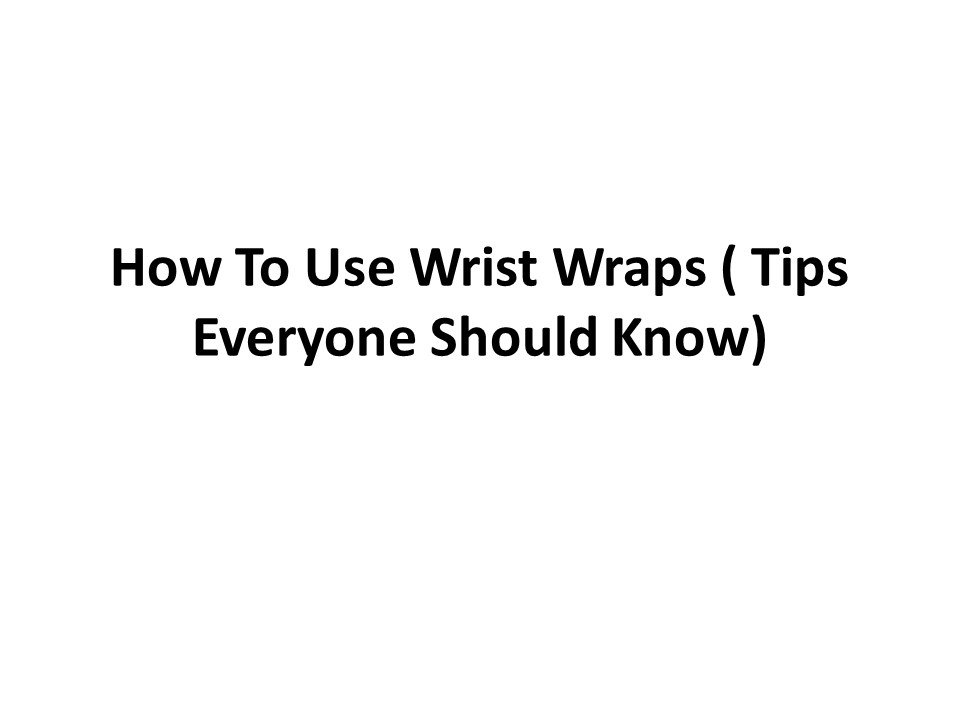 How To Use Wrist Wraps (Tips Everyone Should Know)
