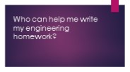 Who can help me write my engineering homework?