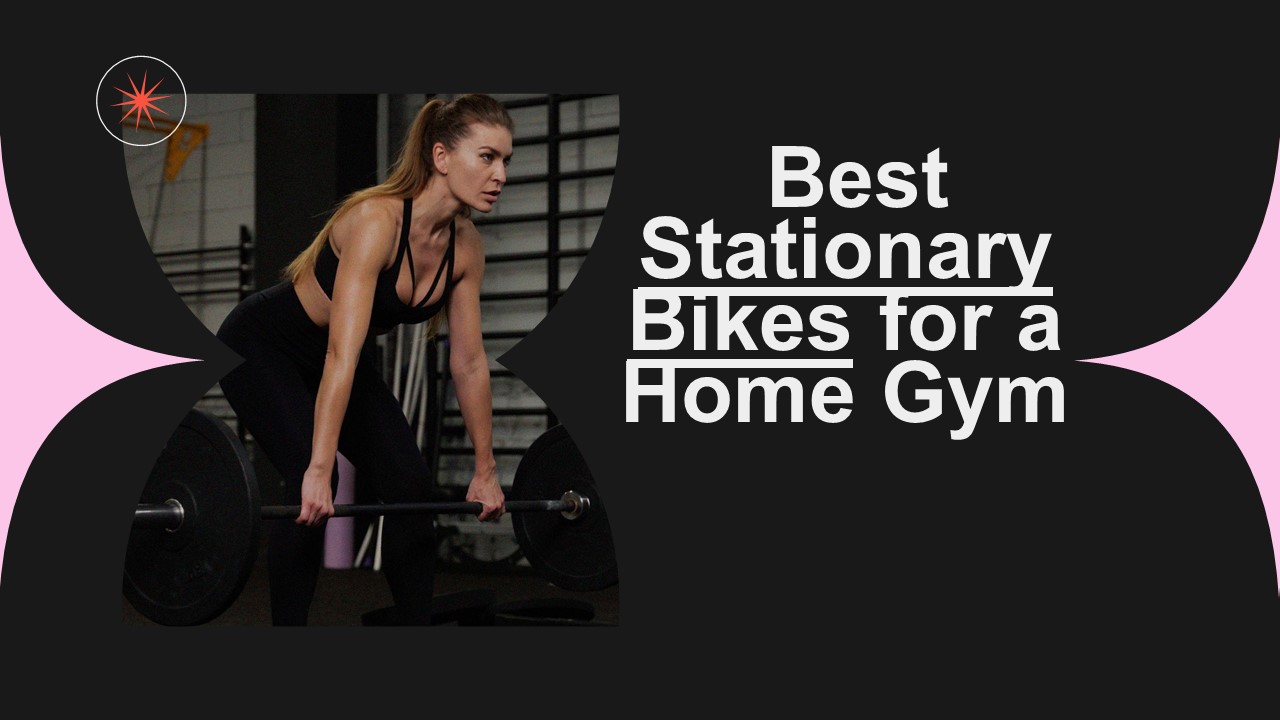 Best Stationary Bikes for a Home Gym