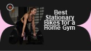 Best Stationary Bikes for a Home Gym