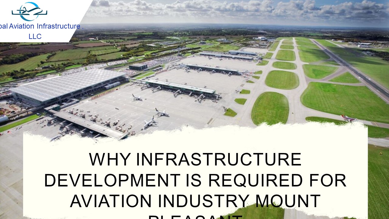 WHY INFRASTRUCTURE DEVELOPMENT IS REQUIRED FOR AVIATION INDUSTRY MOUNT PLEASANT