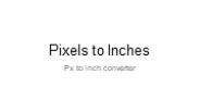 Pixels to Inches Converter