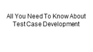 All You Need To Know About Test Case Development