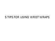5 TIPS FOR USING WRIST WRAPS