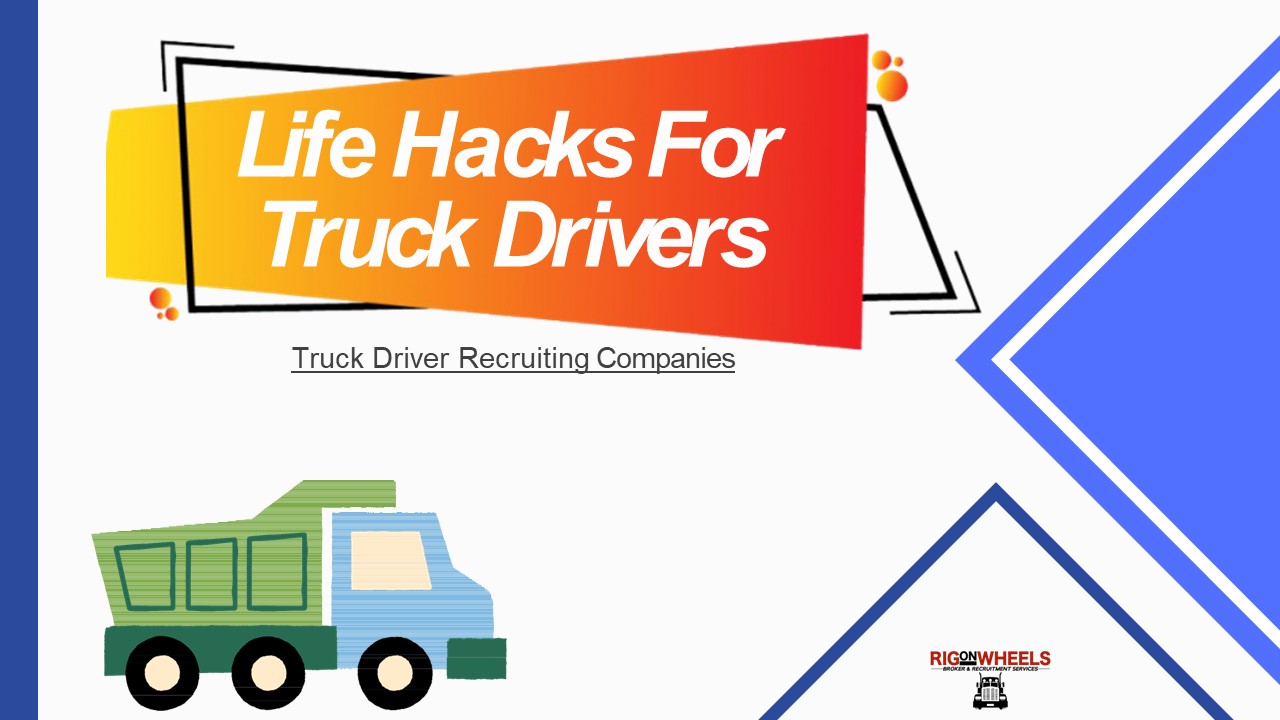 Life Hacks For Truckers- CDL Driver Recruiting Companies