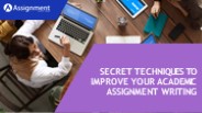 Secret Techniques To Improve Your Academic Assignment Writing