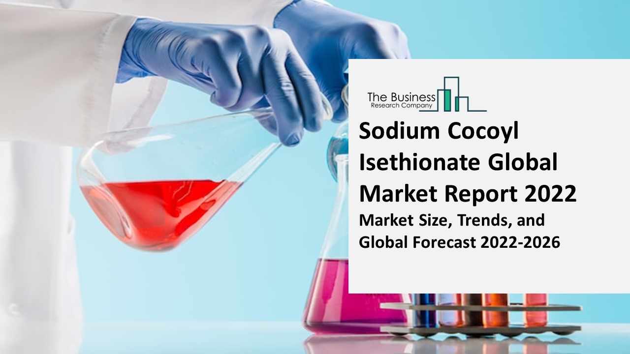 Sodium Cocoyl Isethionate Global Market Overview 2022