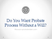 Do You Want Probate Process Without a Will?