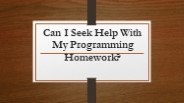 Can I seek help with my programming homework?