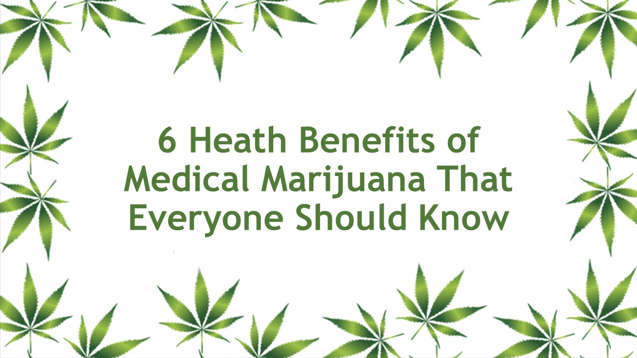 6 Heath Benefits of Medical Marijuana That Everyone Should Know