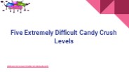 Five Extremely Difficult Candy Crush Levels
