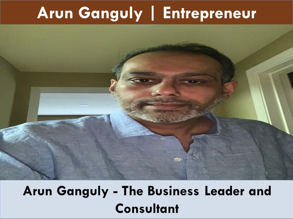 Arun Ganguly - The Business Leader and Consultant