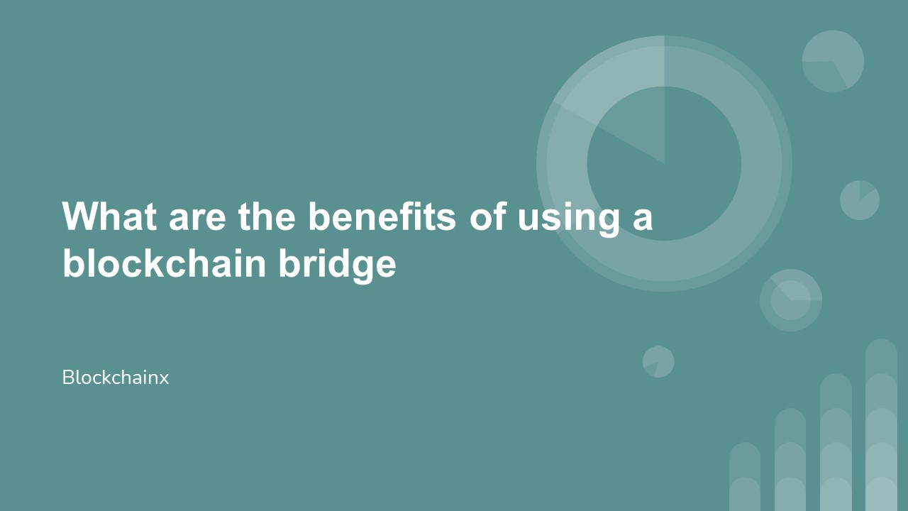 What are the benefits of using a blockchain bridge?
