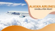 Alaska Airlines Cancellation Policy