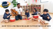How Toys for Preschoolers Support Development