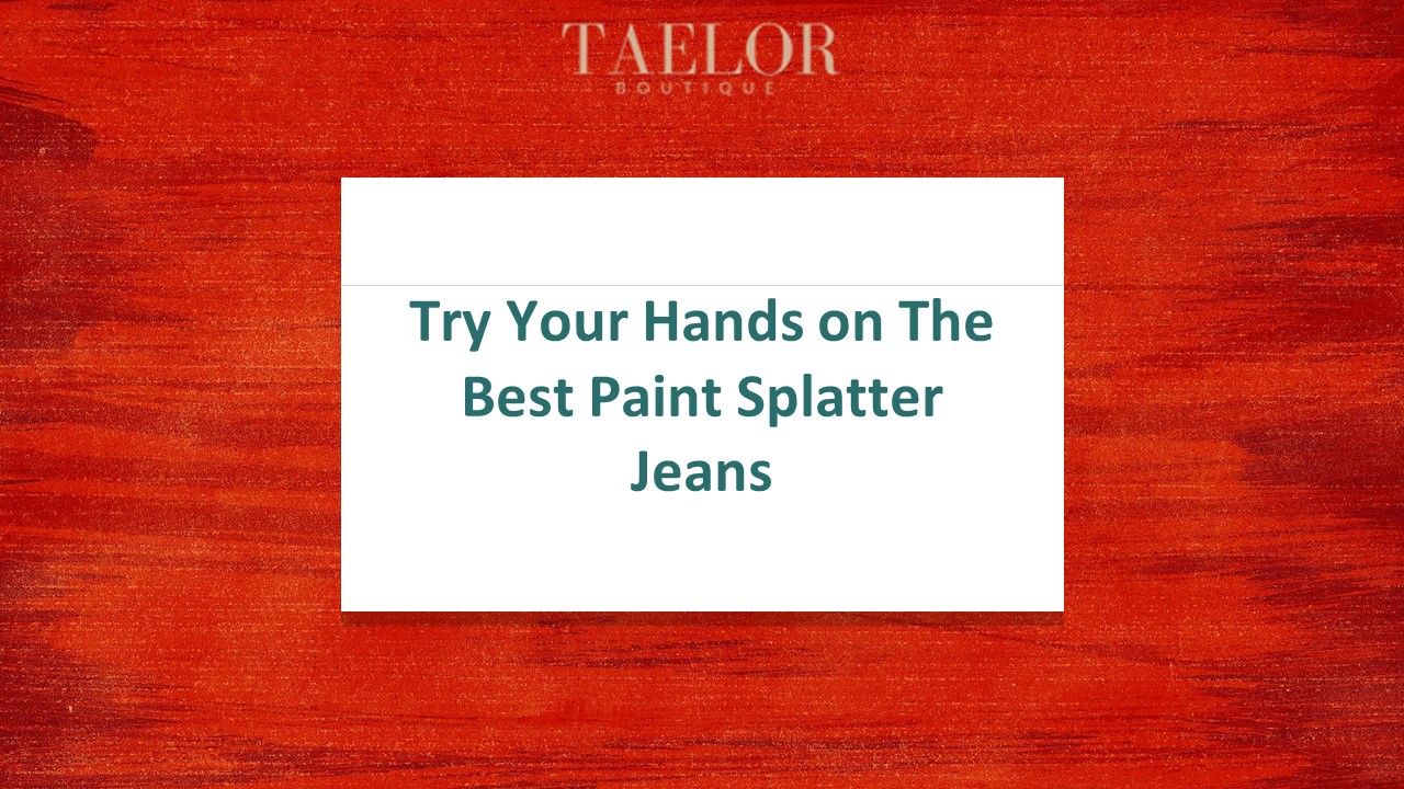 Try Your Hands On The Best Paint Splatter Jeans