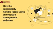Successfully handling the leads using strong lead management software