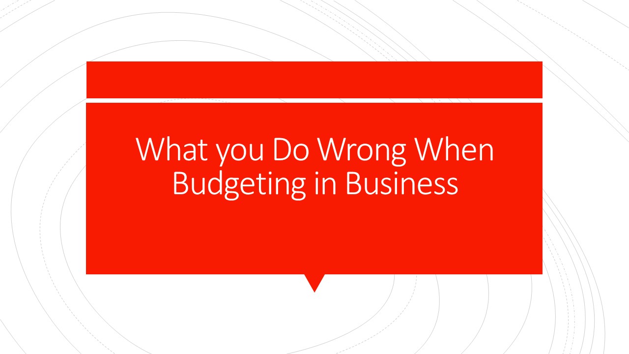 What you Do Wrong When Budgeting in Business